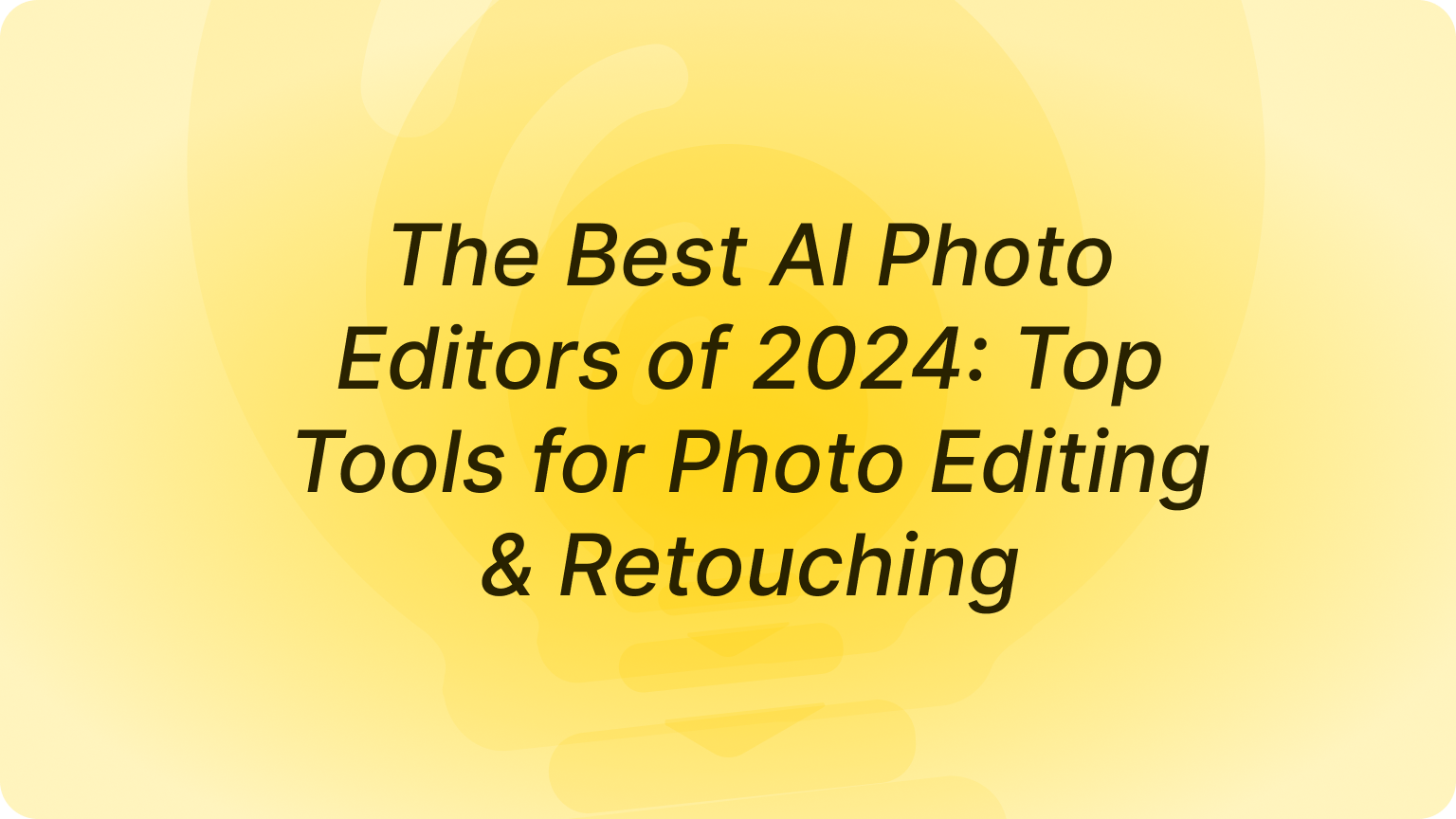 The Best AI Photo Editors of 2024: Top Tools for Photo Editing & Retouching